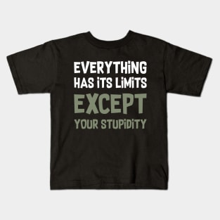 Everything has its limits, except your stupidity Kids T-Shirt